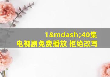 1—40集电视剧免费播放 拒绝改写